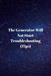 The Generator Will Not Start Troubleshooting (Tips)