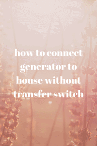 how to connect generator to house without transfer switch
