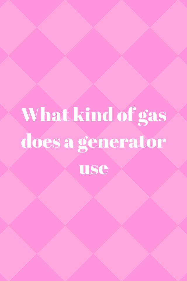 What Kind of Gas does a Generator Use Generators Zone