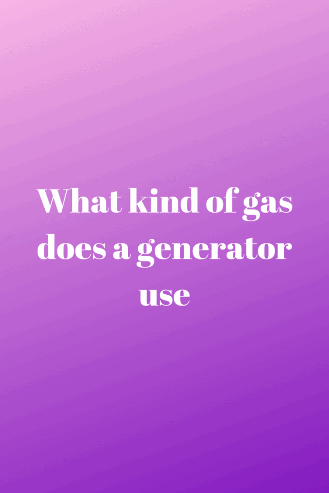 What Kind of Gas does a Generator Use Generators Zone