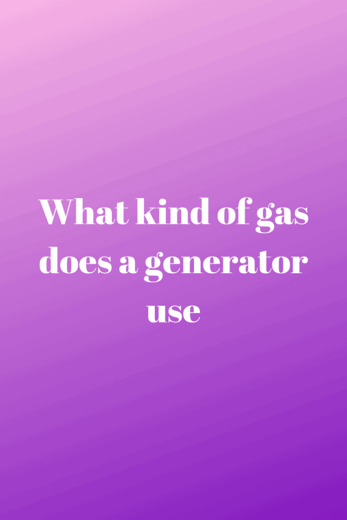 What Kind of Gas does a Generator Use Generators Zone