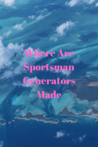 Where Are Sportsman Generators Made