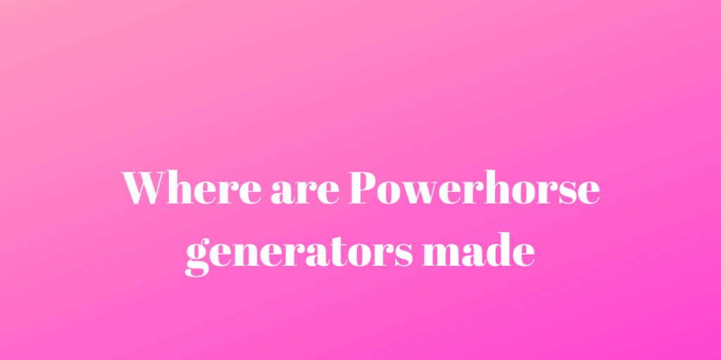 Powerhorse generators made