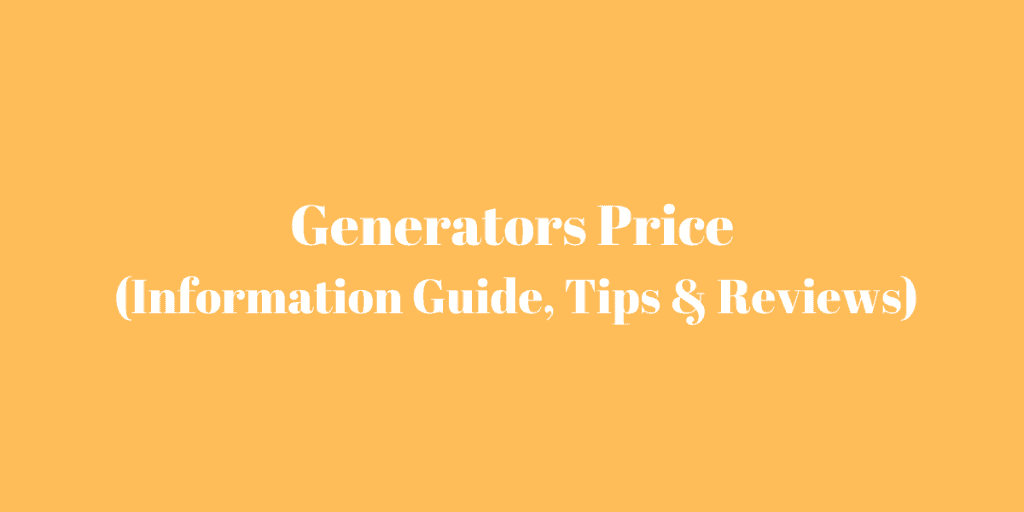 Generator Prices (Information Guide, Tips & Reviews)